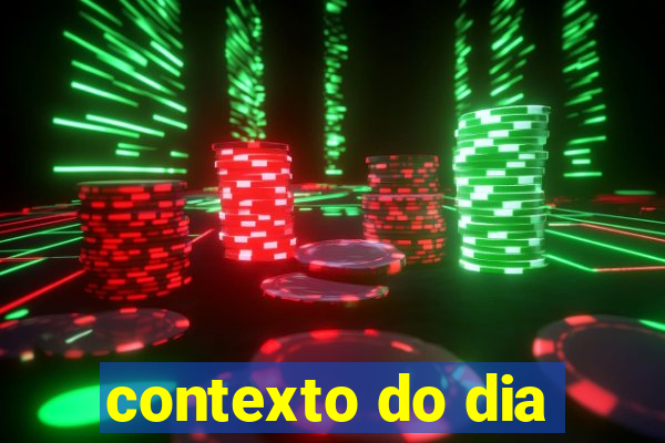 contexto do dia